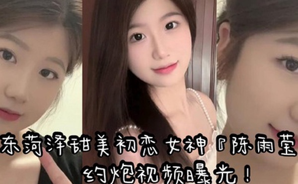 山东菏泽甜美初恋女神陈雨莹约炮视频曝光表面清纯内心反差裸足足交无套抽插高潮