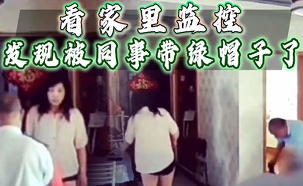 看家里监控发现被同事带绿帽子了赶忙回家抓奸