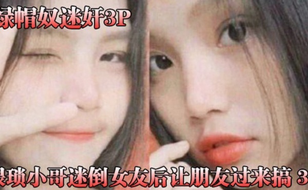 绿帽奴迷奸猥琐小哥迷倒女友后让朋友过来搞_3P被男朋友和他兄弟两个人轮着操