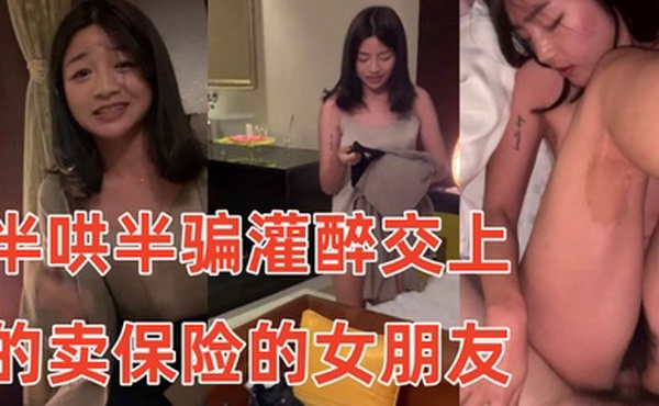 情侣泄密半哄半骗灌醉交上的卖保险的女朋友到旅馆过了一夜啪啪干了无数次